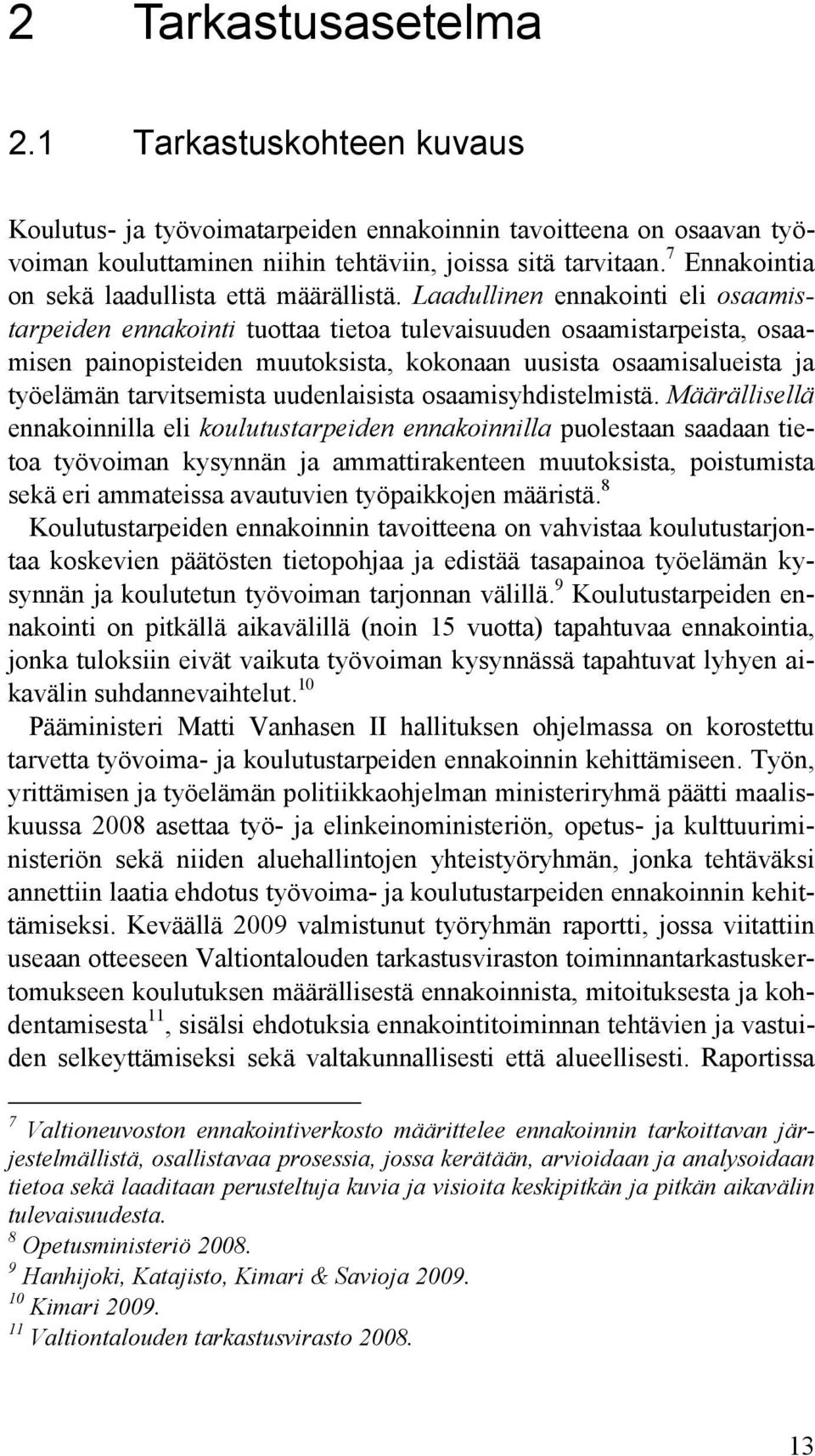 Laadullinen ennakointi eli osaamistarpeiden ennakointi tuottaa tietoa tulevaisuuden osaamistarpeista, osaamisen painopisteiden muutoksista, kokonaan uusista osaamisalueista ja työelämän tarvitsemista