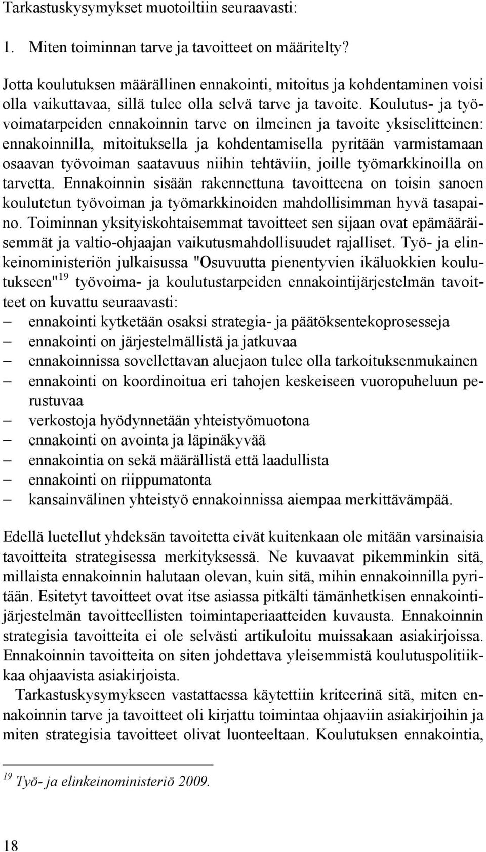 Koulutus- ja työvoimatarpeiden ennakoinnin tarve on ilmeinen ja tavoite yksiselitteinen: ennakoinnilla, mitoituksella ja kohdentamisella pyritään varmistamaan osaavan työvoiman saatavuus niihin