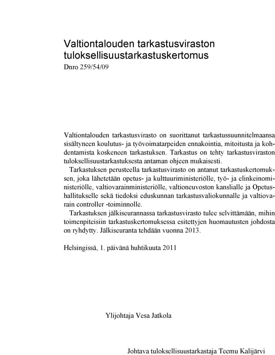 Tarkastuksen perusteella tarkastusvirasto on antanut tarkastuskertomuksen, joka lähetetään opetus- ja kulttuuriministeriölle, työ- ja elinkeinoministeriölle, valtiovarainministeriölle,