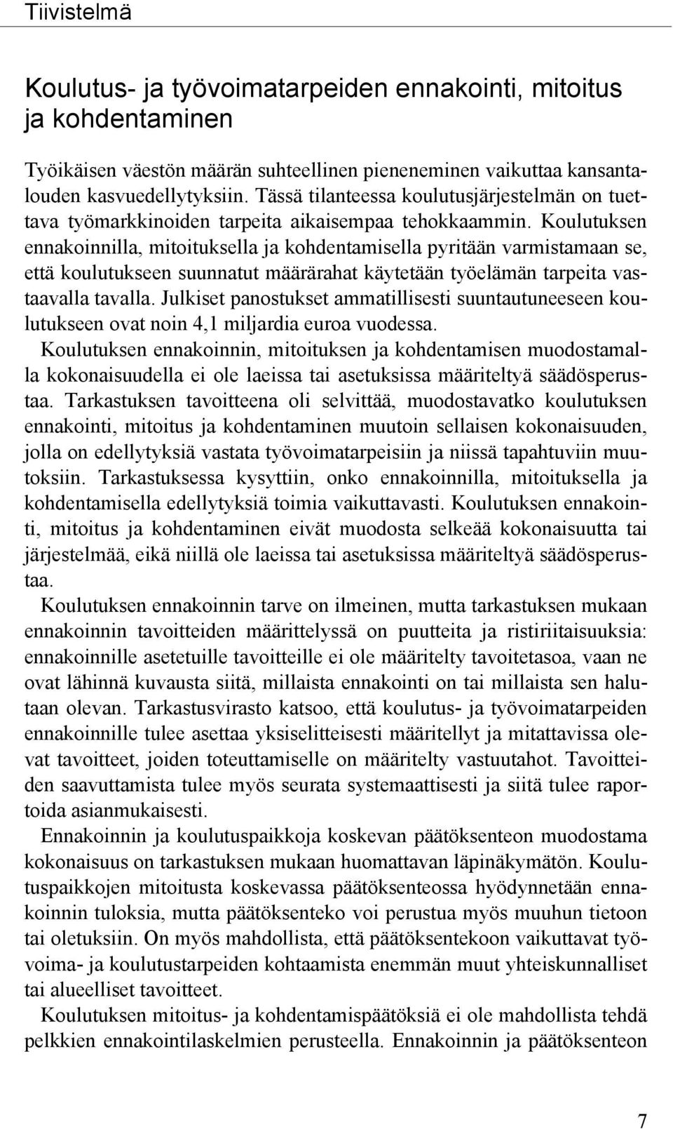 Koulutuksen ennakoinnilla, mitoituksella ja kohdentamisella pyritään varmistamaan se, että koulutukseen suunnatut määrärahat käytetään työelämän tarpeita vastaavalla tavalla.