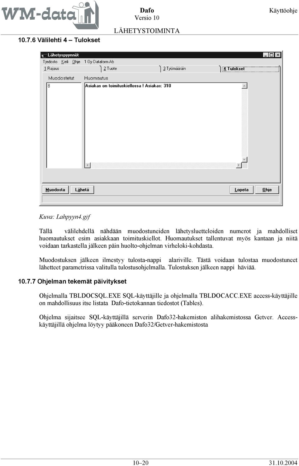 Tästä voidaan tulostaa muodostuneet lähetteet parametrissa valitulla tulostusohjelmalla. Tulostuksen jälkeen nappi häviää. 10.7.7 Ohjelman tekemät päivitykset Ohjelmalla TBLDOCSQL.