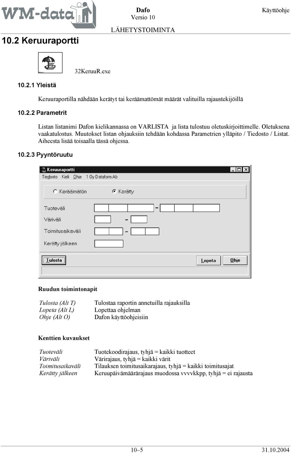 3 Pyyntöruutu Ruudun toimintonapit Tulosta (Alt T) Lopeta (Alt L) Ohje (Alt O) Tulostaa raportin annetuilla rajauksilla Lopettaa ohjelman Dafon käyttöohjeisiin Kenttien kuvaukset Tuoteväli Väriväli