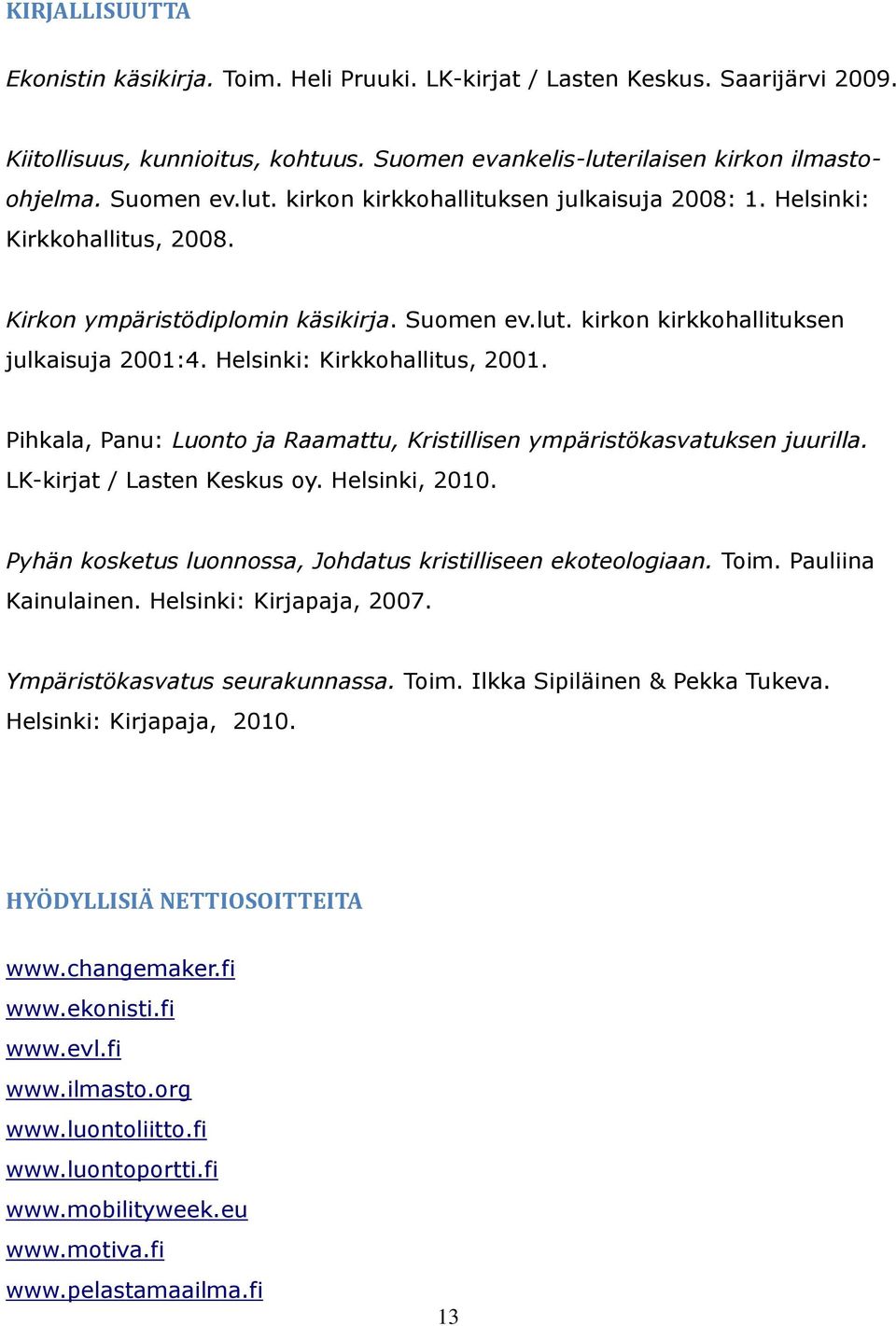 Pihkala, Panu: Luonto ja Raamattu, Kristillisen ympäristökasvatuksen juurilla. LK-kirjat / Lasten Keskus oy. Helsinki, 2010. Pyhän kosketus luonnossa, Johdatus kristilliseen ekoteologiaan. Toim.