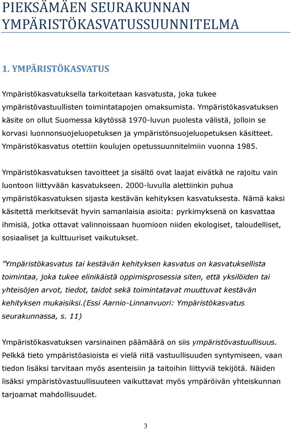 Ympäristökasvatus otettiin koulujen opetussuunnitelmiin vuonna 1985. Ympäristökasvatuksen tavoitteet ja sisältö ovat laajat eivätkä ne rajoitu vain luontoon liittyvään kasvatukseen.