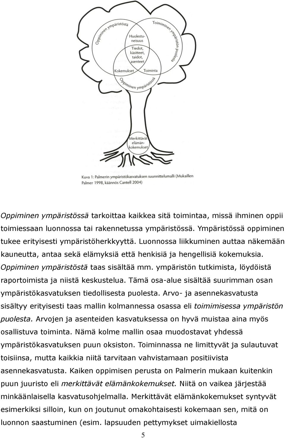 ympäristön tutkimista, löydöistä raportoimista ja niistä keskustelua. Tämä osa-alue sisältää suurimman osan ympäristökasvatuksen tiedollisesta puolesta.