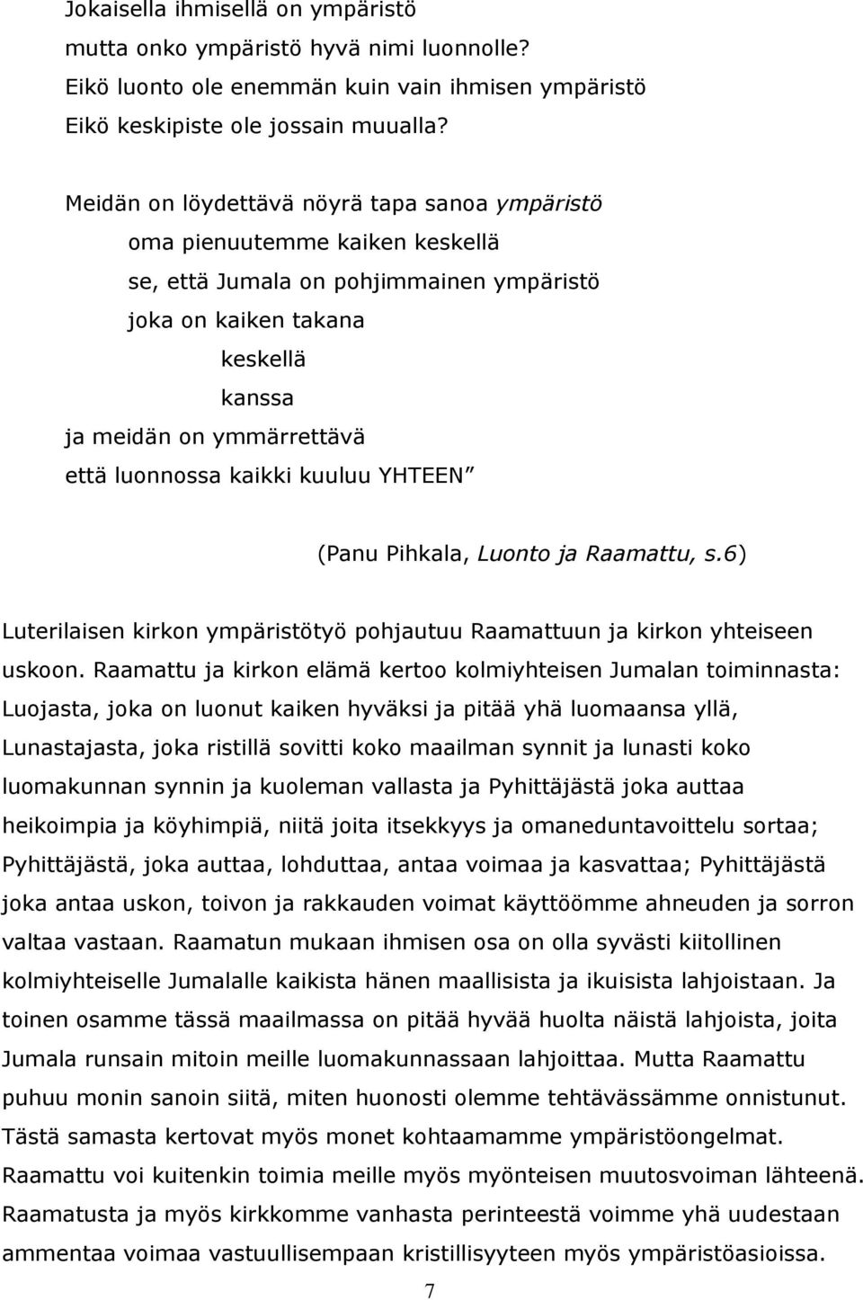 luonnossa kaikki kuuluu YHTEEN (Panu Pihkala, Luonto ja Raamattu, s.6) Luterilaisen kirkon ympäristötyö pohjautuu Raamattuun ja kirkon yhteiseen uskoon.