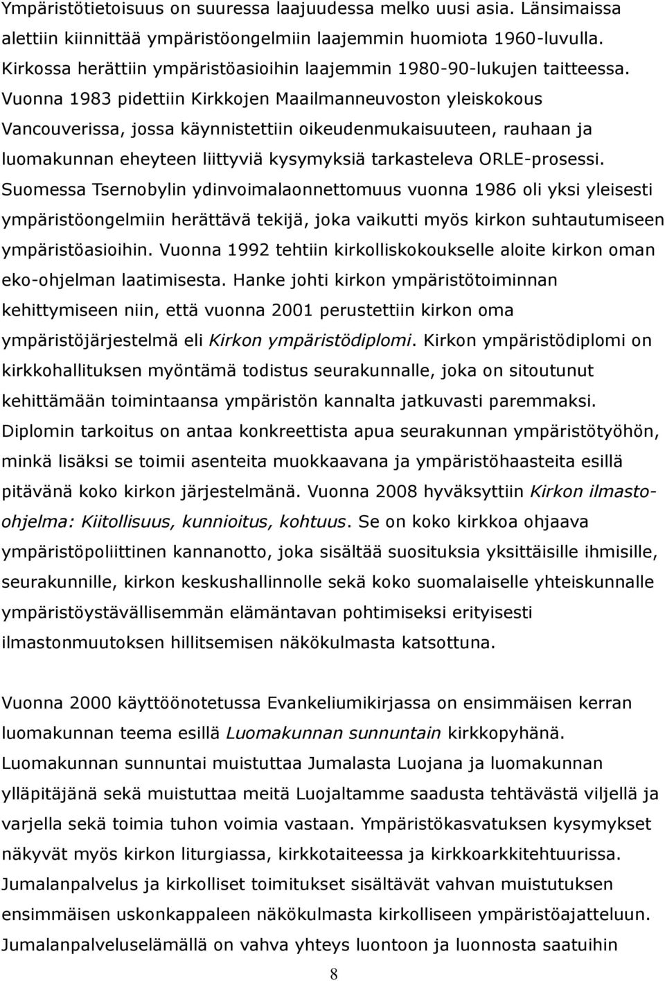 Vuonna 1983 pidettiin Kirkkojen Maailmanneuvoston yleiskokous Vancouverissa, jossa käynnistettiin oikeudenmukaisuuteen, rauhaan ja luomakunnan eheyteen liittyviä kysymyksiä tarkasteleva ORLE-prosessi.