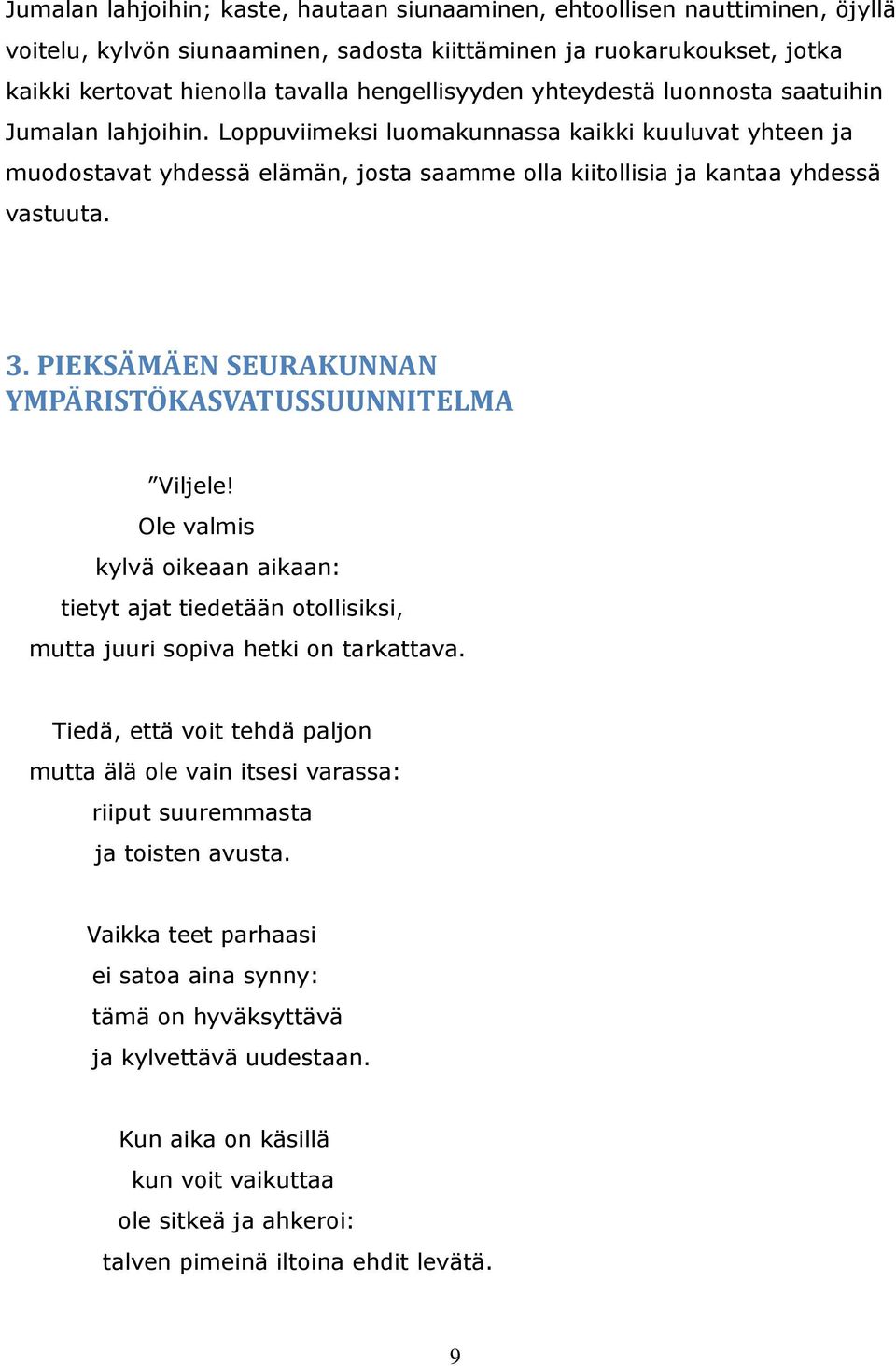 Loppuviimeksi luomakunnassa kaikki kuuluvat yhteen ja muodostavat yhdessä elämän, josta saamme olla kiitollisia ja kantaa yhdessä vastuuta. 3.