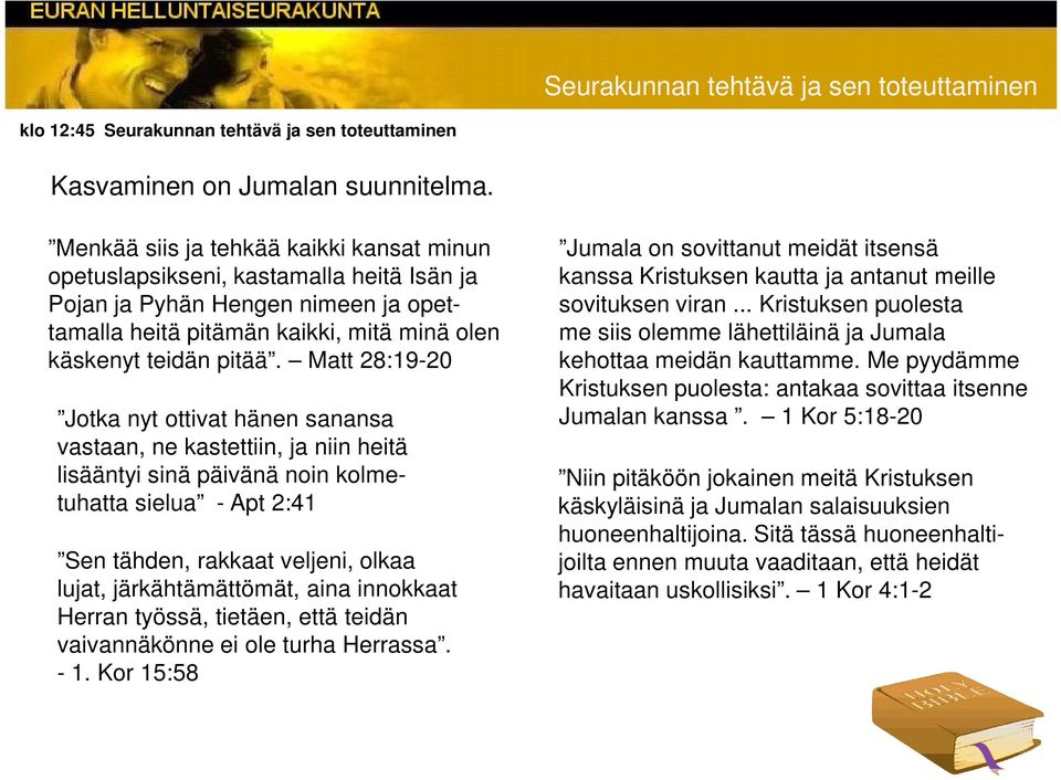 Matt 28:9-20 Jotka nyt ottivat hänen sanansa vastaan, ne kastettiin, ja niin heitä lisääntyi sinä päivänä noin kolmetuhatta sielua - Apt 2:4 Sen tähden, rakkaat veljeni, olkaa lujat,