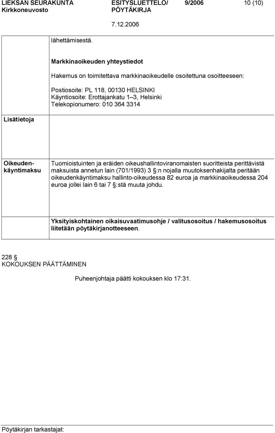 Helsinki Telekopionumero: 010 364 3314 Oikeudenkäyntimaksu Tuomioistuinten ja eräiden oikeushallintoviranomaisten suoritteista perittävistä maksuista annetun lain (701/1993) 3 :n nojalla