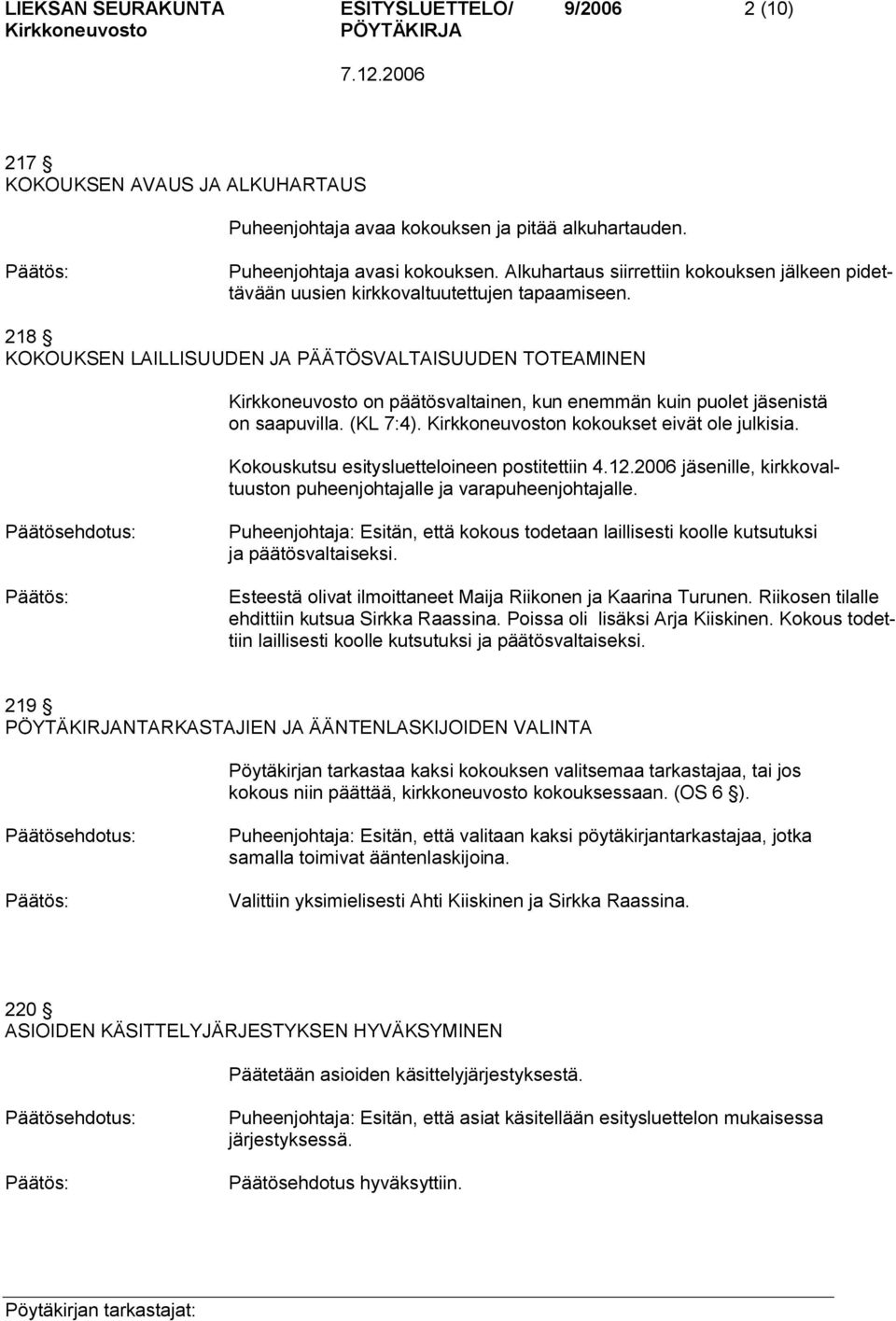 218 KOKOUKSEN LAILLISUUDEN JA PÄÄTÖSVALTAISUUDEN TOTEAMINEN on päätösvaltainen, kun enemmän kuin puolet jäsenistä on saapuvilla. (KL 7:4). n kokoukset eivät ole julkisia.