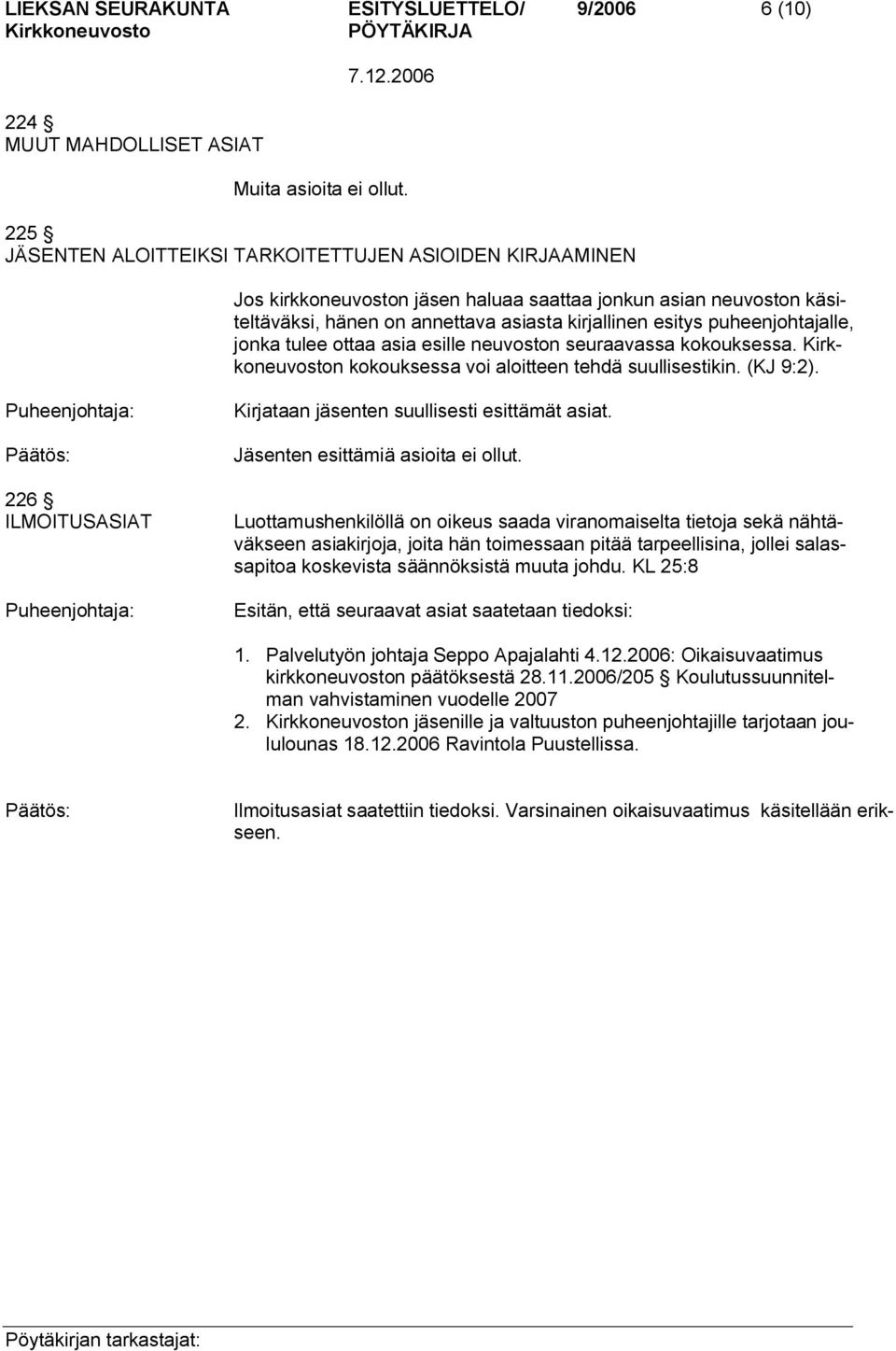 puheenjohtajalle, jonka tulee ottaa asia esille neuvoston seuraavassa kokouksessa. n kokouksessa voi aloitteen tehdä suullisestikin. (KJ 9:2).
