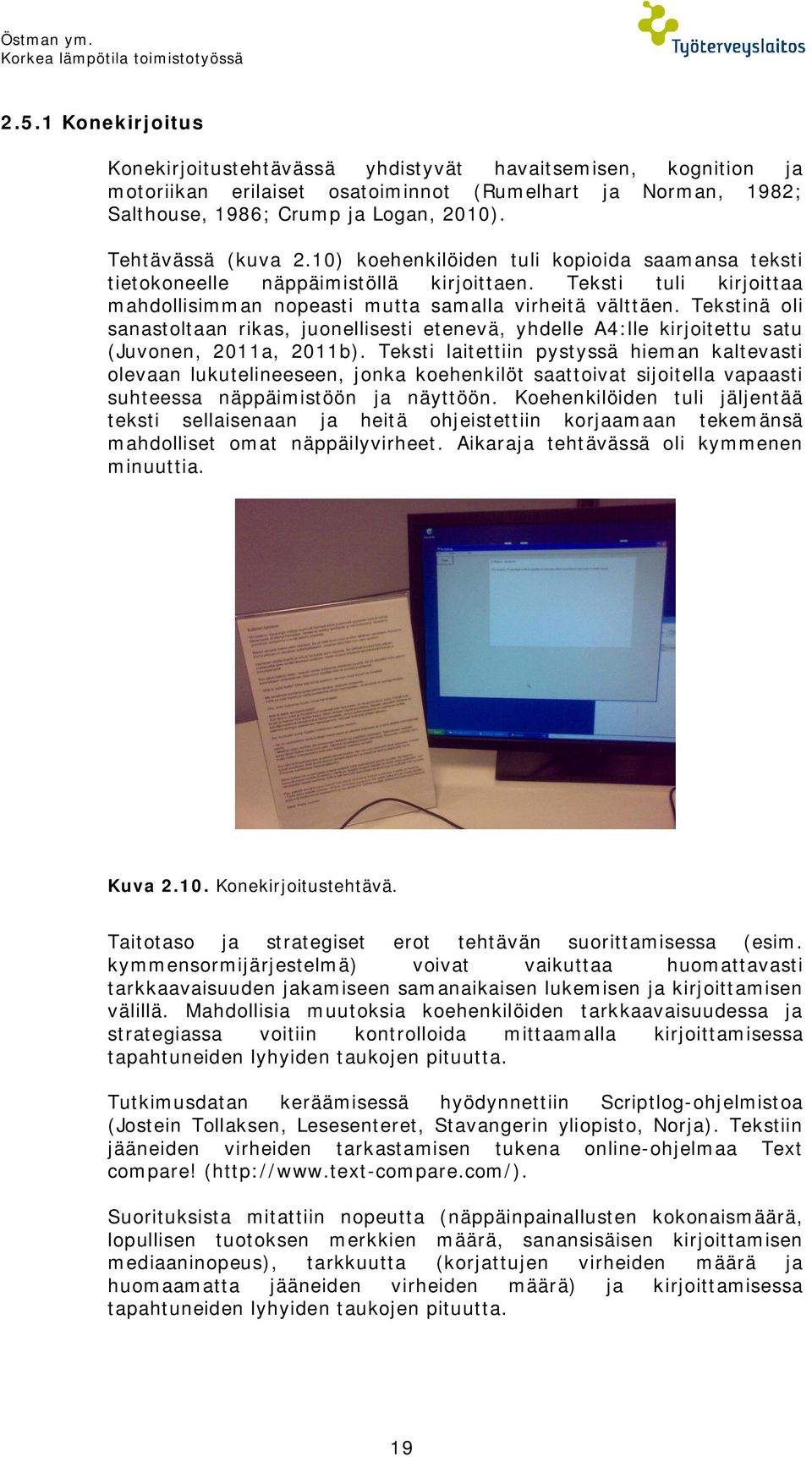 10) koehenkilöiden tuli kopioida saamansa teksti tietokoneelle näppäimistöllä kirjoittaen. Teksti tuli kirjoittaa mahdollisimman nopeasti mutta samalla virheitä välttäen.