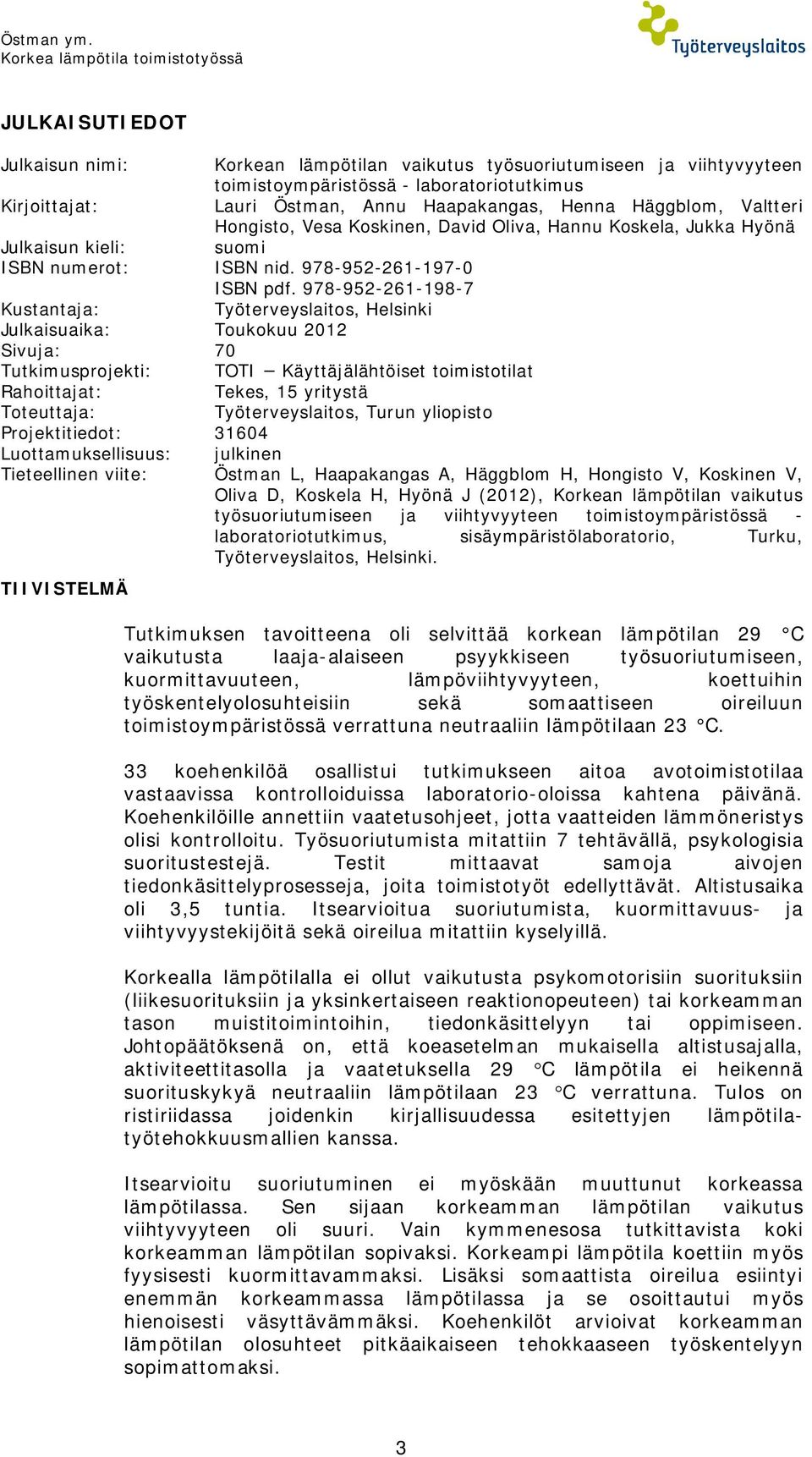 Annu Haapakangas, Henna Häggblom, Valtteri Hongisto, Vesa Koskinen, David Oliva, Hannu Koskela, Jukka Hyönä Julkaisun kieli: suomi ISBN numerot: ISBN nid. 978-952-261-197-0 ISBN pdf.