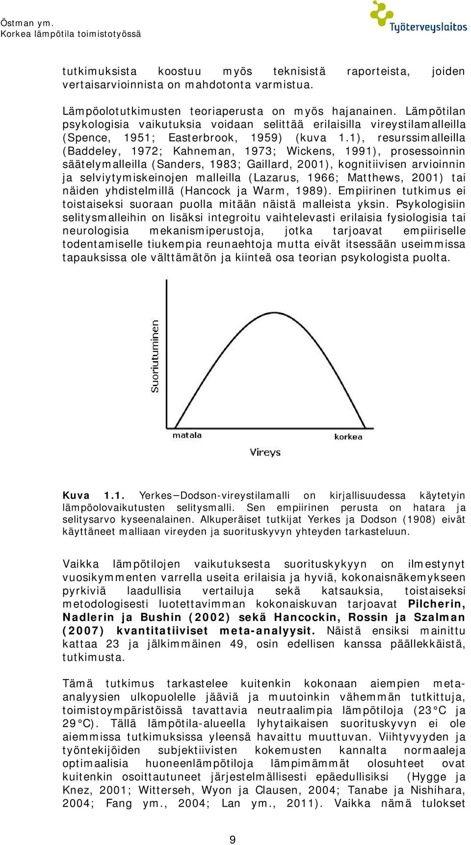 1), resurssimalleilla (Baddeley, 1972; Kahneman, 1973; Wickens, 1991), prosessoinnin säätelymalleilla (Sanders, 1983; Gaillard, 2001), kognitiivisen arvioinnin ja selviytymiskeinojen malleilla
