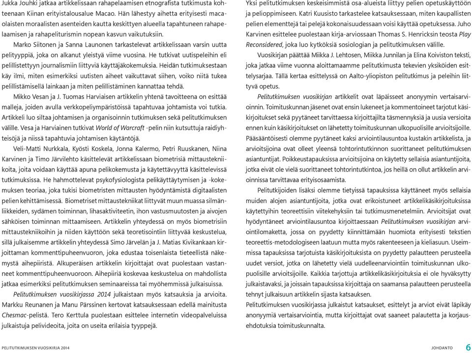 Marko Siitonen ja Sanna Launonen tarkastelevat artikkelissaan varsin uutta pelityyppiä, joka on alkanut yleistyä viime vuosina.