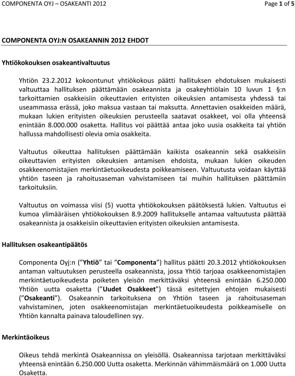 päättämään osakeannista ja osakeyhtiölain 10 luvun 1 :n tarkoittamien osakkeisiin oikeuttavien erityisten oikeuksien antamisesta yhdessä tai useammassa erässä, joko maksua vastaan tai maksutta.