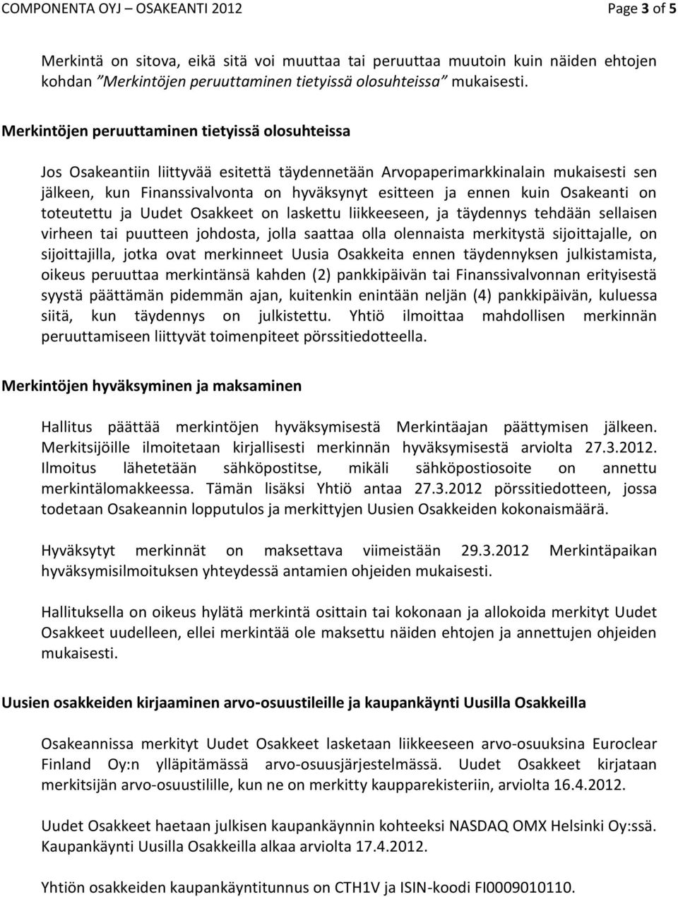 kuin Osakeanti on toteutettu ja Uudet Osakkeet on laskettu liikkeeseen, ja täydennys tehdään sellaisen virheen tai puutteen johdosta, jolla saattaa olla olennaista merkitystä sijoittajalle, on