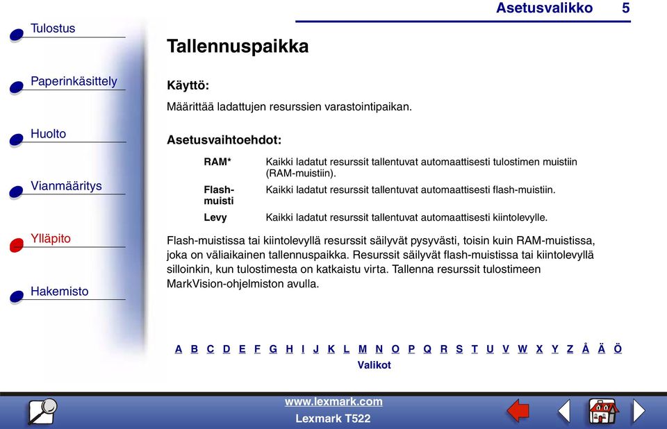 Kaikki ladatut resurssit tallentuvat automaattisesti flash-muistiin. Kaikki ladatut resurssit tallentuvat automaattisesti kiintolevylle.