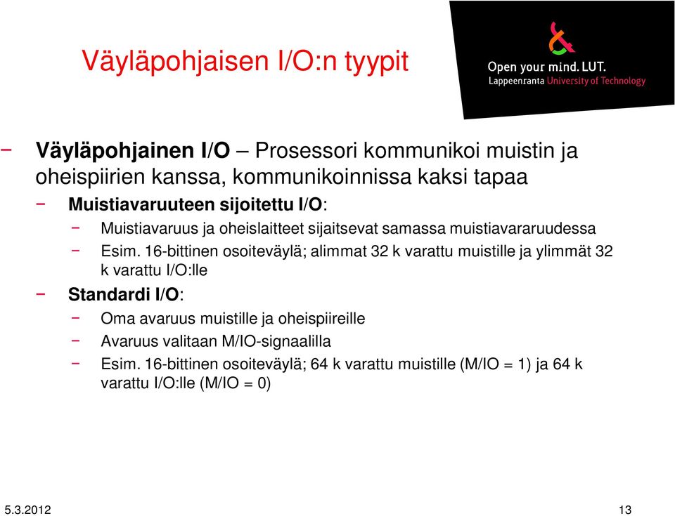 16-bittinen osoiteväylä; alimmat 32 k varattu muistille ja ylimmät 32 k varattu I/O:lle Standardi I/O: Oma avaruus muistille ja