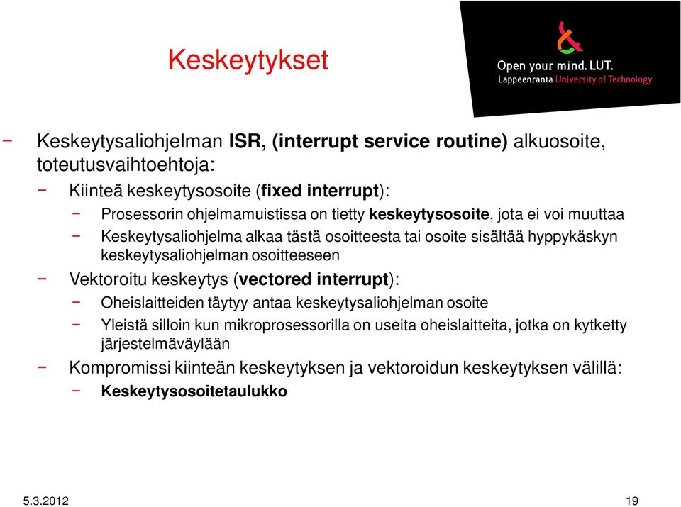 keskeytysaliohjelman osoitteeseen Vektoroitu keskeytys (vectored interrupt): Oheislaitteiden täytyy antaa keskeytysaliohjelman osoite Yleistä silloin kun