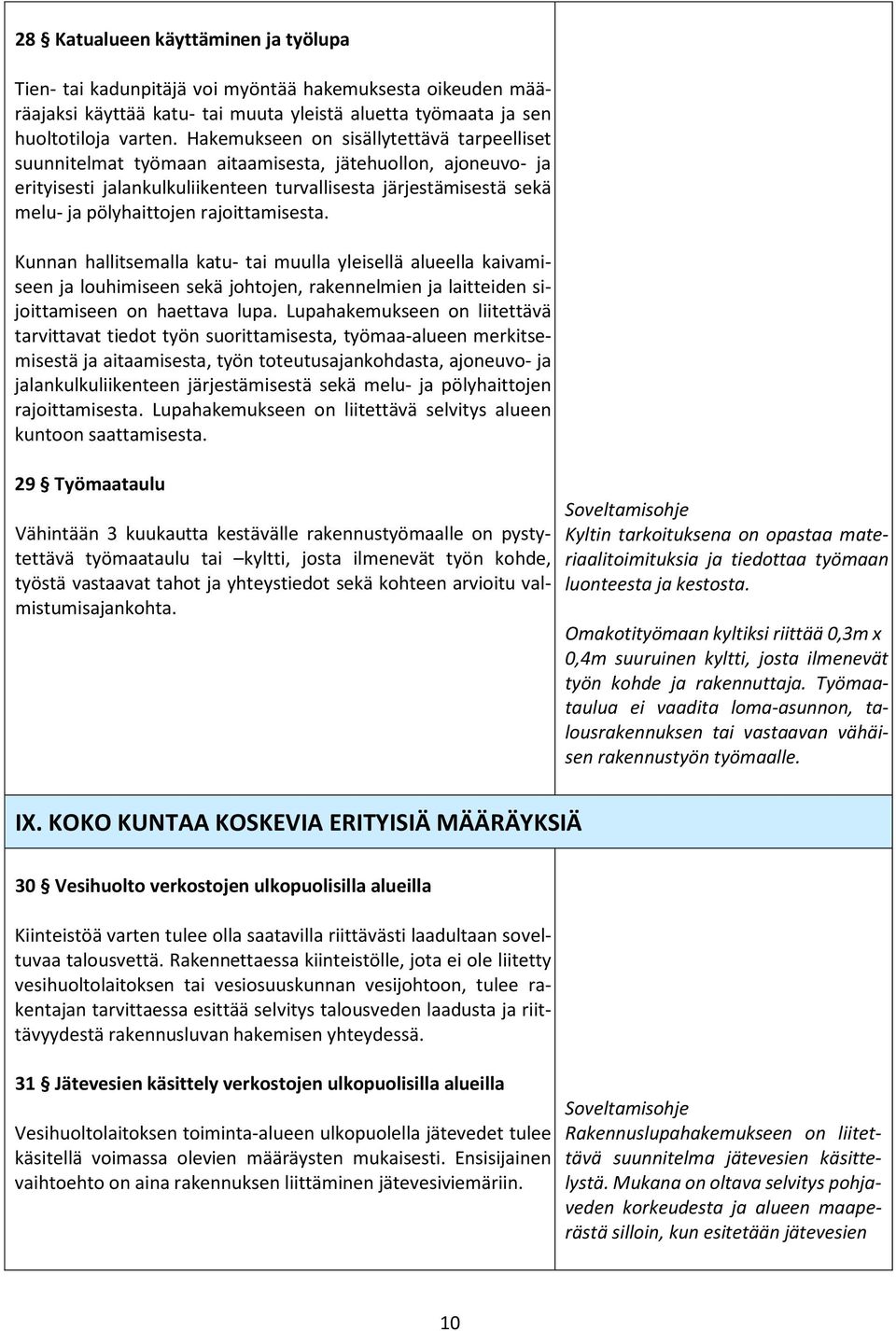 rajoittamisesta. Kunnan hallitsemalla katu- tai muulla yleisellä alueella kaivamiseen ja louhimiseen sekä johtojen, rakennelmien ja laitteiden sijoittamiseen on haettava lupa.