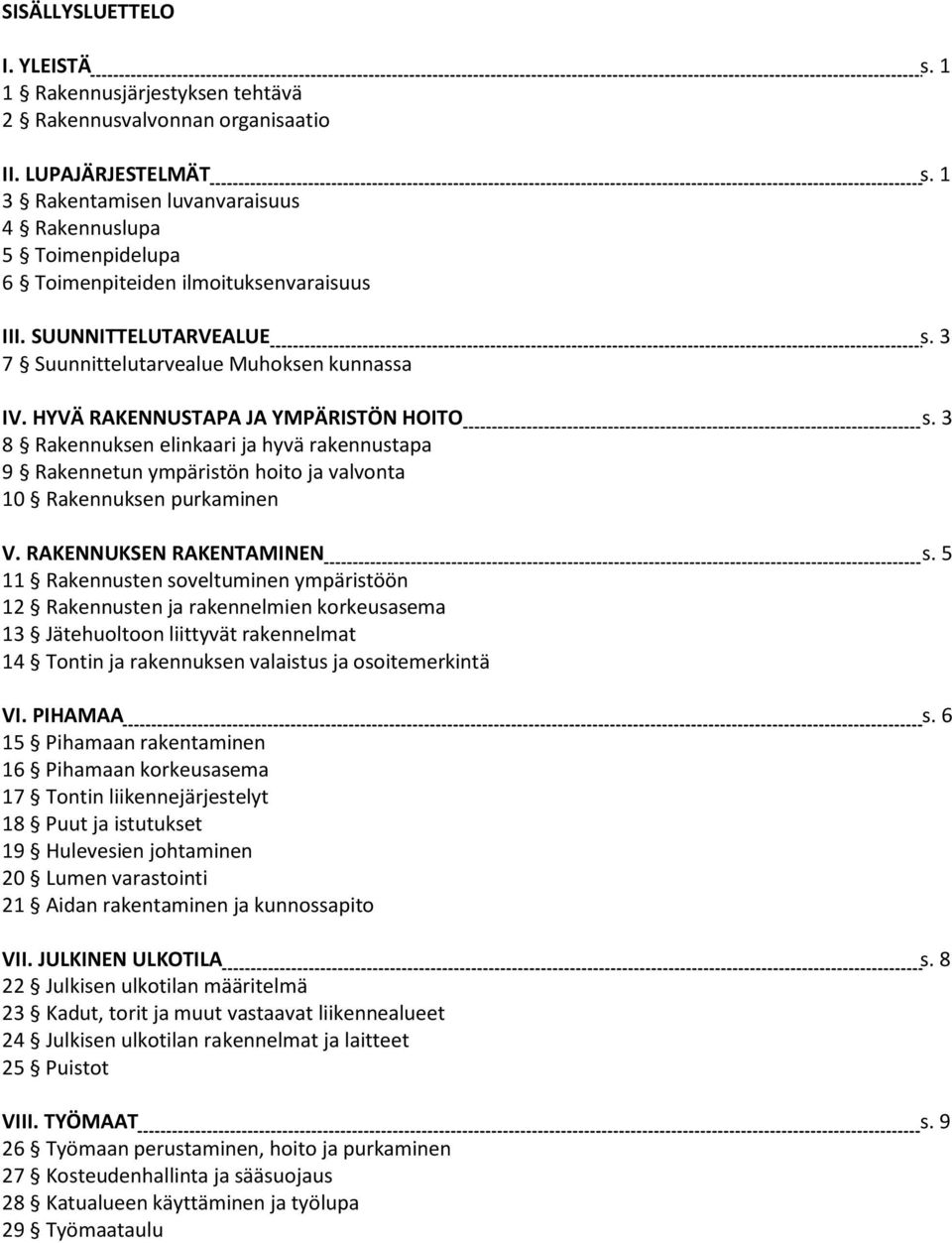 HYVÄ RAKENNUSTAPA JA YMPÄRISTÖN HOI s. 3 8 Rakennuksen elinkaari ja hyvä rakennustapa 9 Rakennetun ympäristön hoito ja valvonta 10 Rakennuksen purkaminen V. RAKENNUKSEN RAKENTAMINEN s.