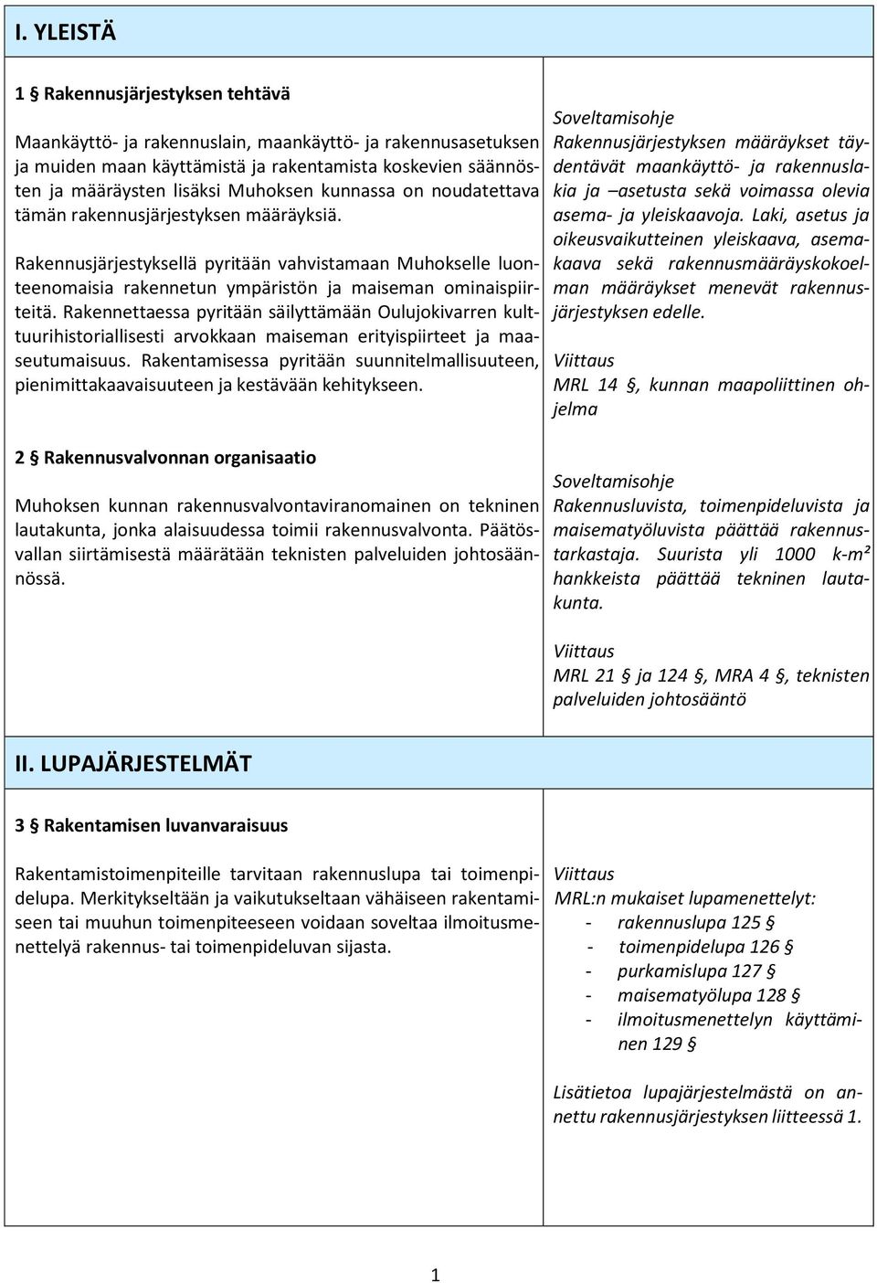 Rakennettaessa pyritään säilyttämään Oulujokivarren kulttuurihistoriallisesti arvokkaan maiseman erityispiirteet ja maaseutumaisuus.