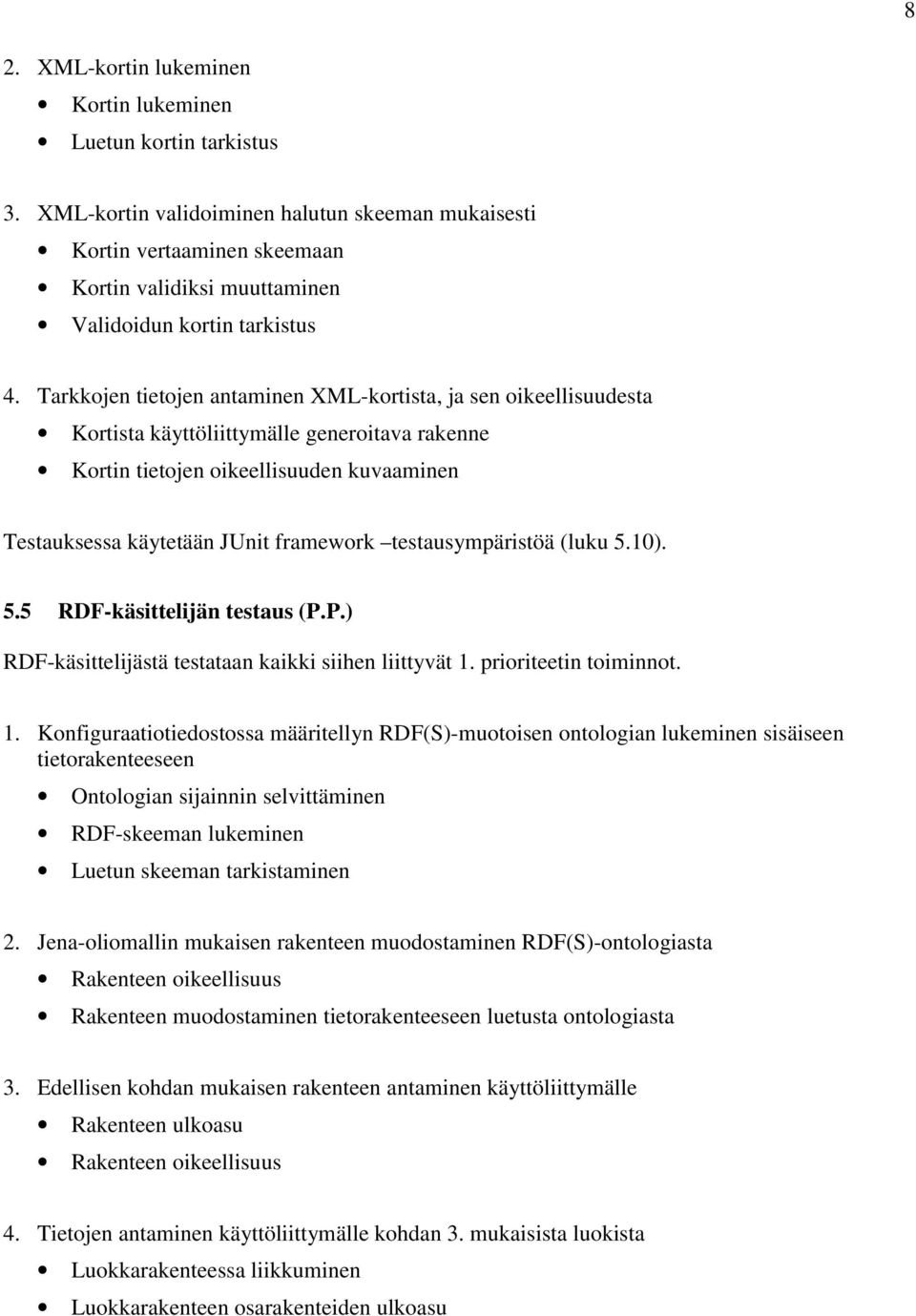 Tarkkojen tietojen antaminen XML-kortista, ja sen oikeellisuudesta Kortista käyttöliittymälle generoitava rakenne Kortin tietojen oikeellisuuden kuvaaminen Testauksessa käytetään JUnit framework