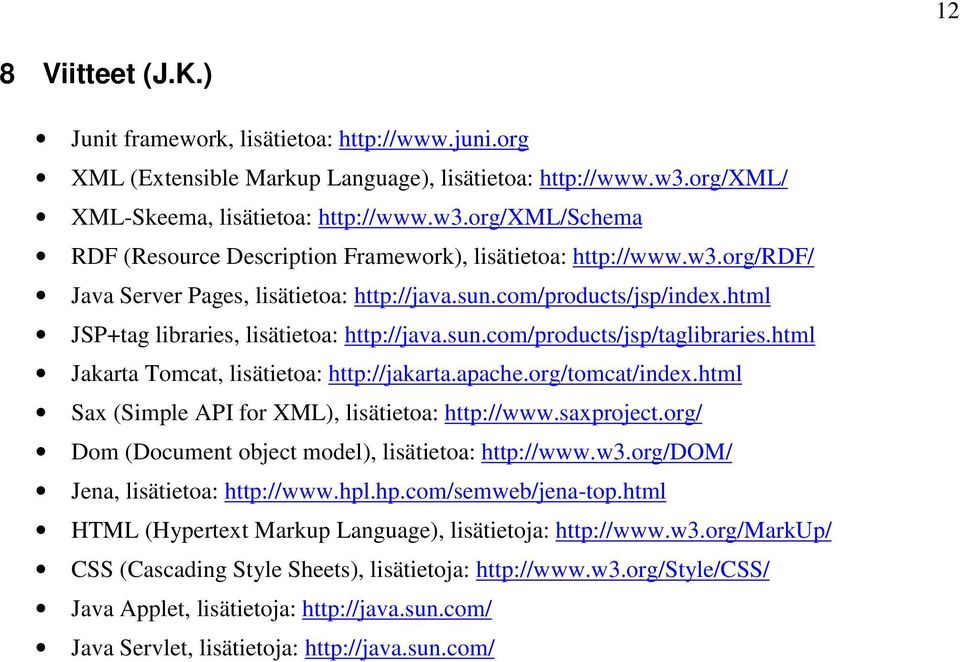 com/products/jsp/index.html JSP+tag libraries, lisätietoa: http://java.sun.com/products/jsp/taglibraries.html Jakarta Tomcat, lisätietoa: http://jakarta.apache.org/tomcat/index.