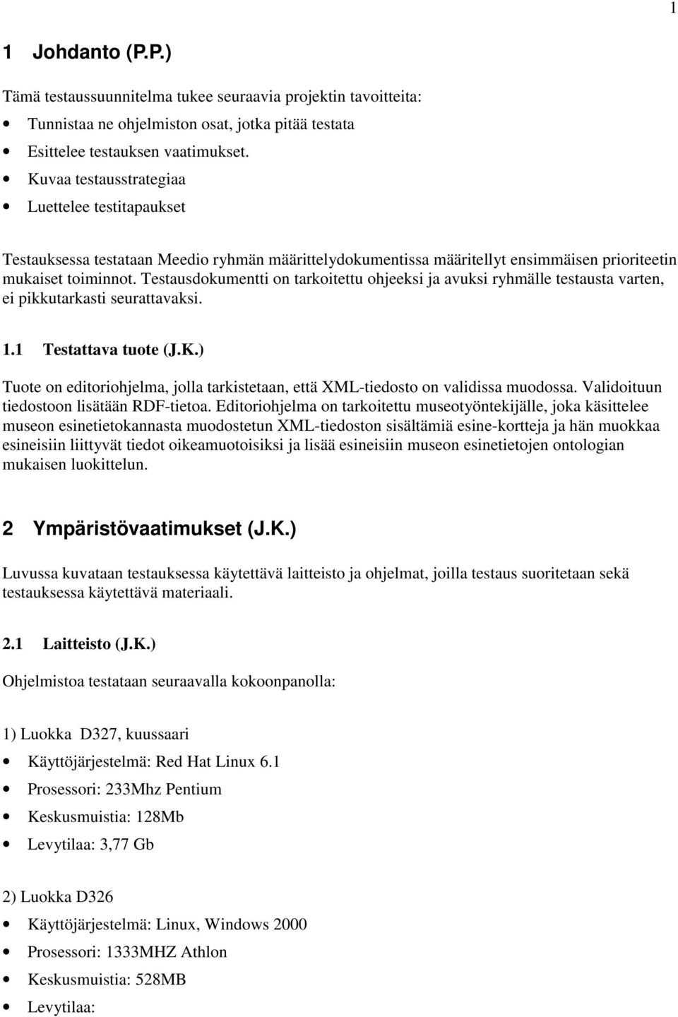 Testausdokumentti on tarkoitettu ohjeeksi ja avuksi ryhmälle testausta varten, ei pikkutarkasti seurattavaksi. 1.1 Testattava tuote (J.K.