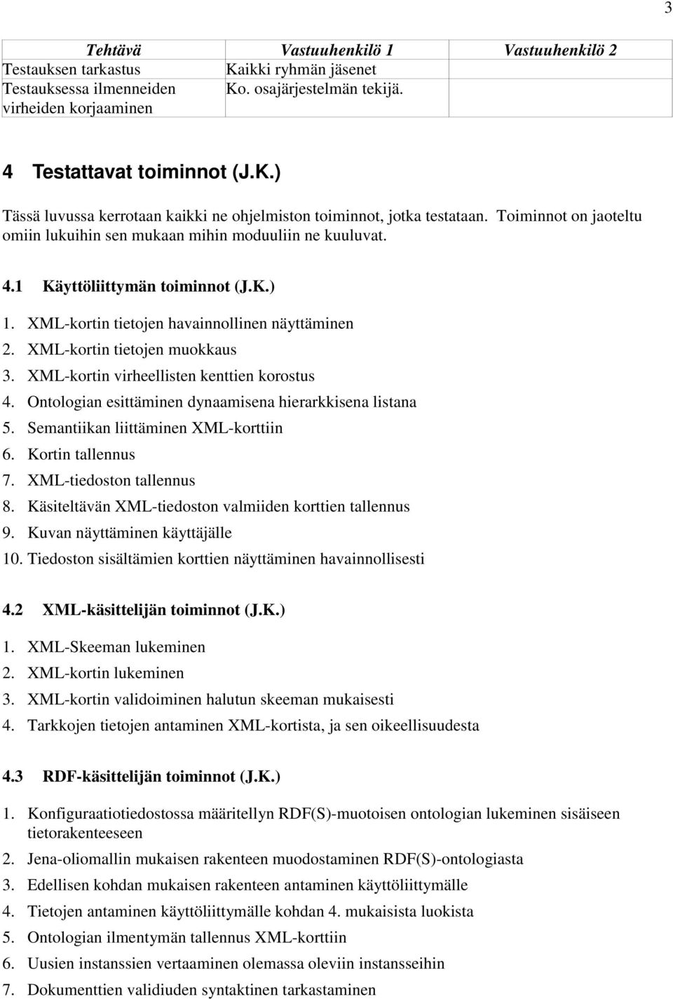 XML-kortin virheellisten kenttien korostus 4. Ontologian esittäminen dynaamisena hierarkkisena listana 5. Semantiikan liittäminen XML-korttiin 6. Kortin tallennus 7. XML-tiedoston tallennus 8.