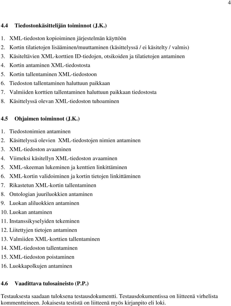 Valmiiden korttien tallentaminen haluttuun paikkaan tiedostosta 8. Käsittelyssä olevan XML-tiedoston tuhoaminen 4.5 Ohjaimen toiminnot (J.K.) 1. Tiedostonimien antaminen 2.