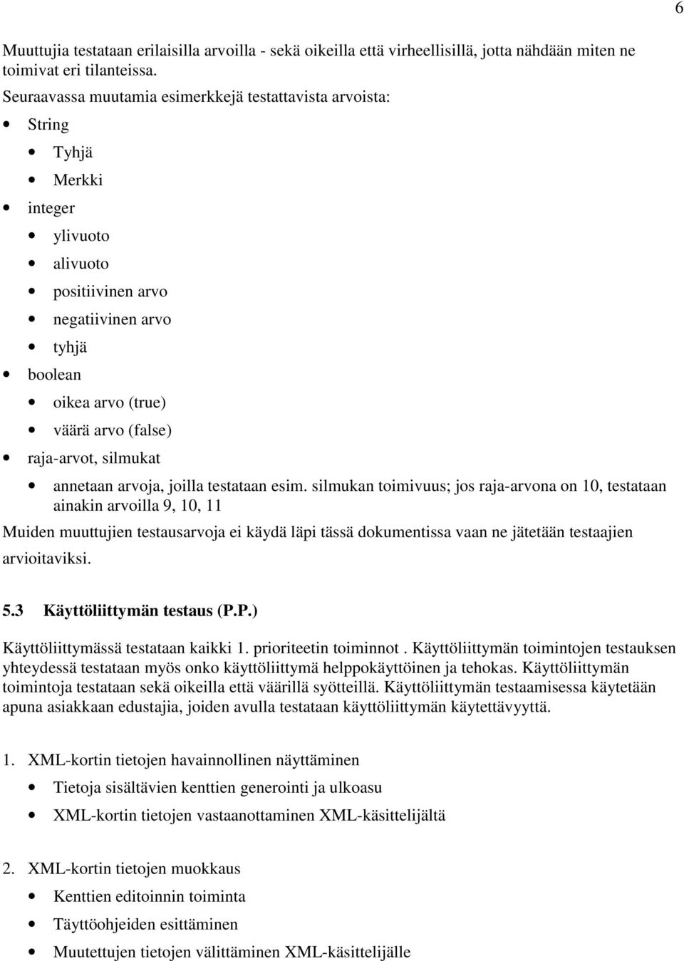 raja-arvot, silmukat annetaan arvoja, joilla testataan esim.