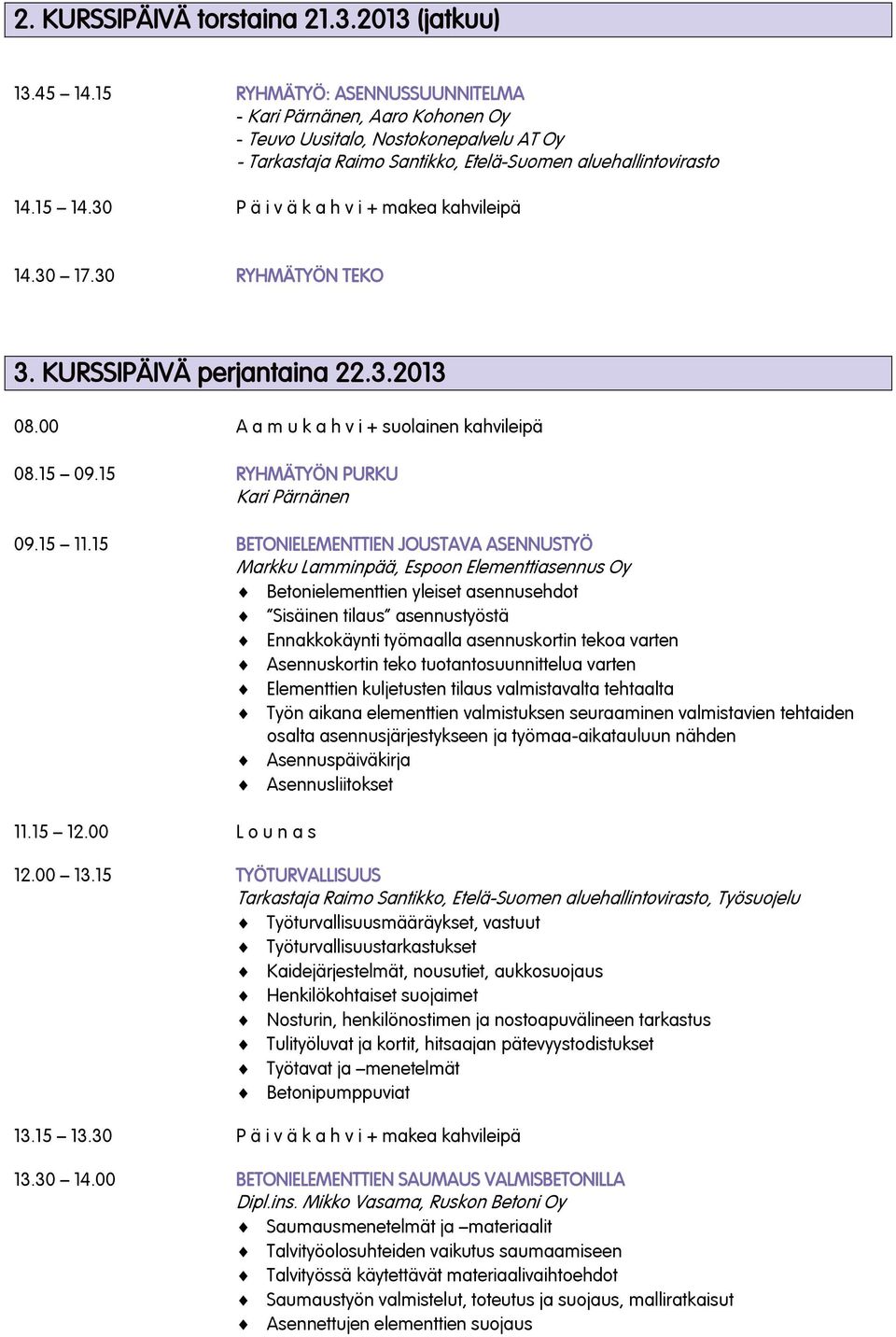 30 P ä i v ä k a h v i + makea kahvileipä 14.30 17.30 RYHMÄTYÖN TEKO 3. KURSSIPÄIVÄ perjantaina 22.3.2013 08.00 A a m u k a h v i + suolainen kahvileipä 08.15 09.15 RYHMÄTYÖN PURKU Kari Pärnänen 09.