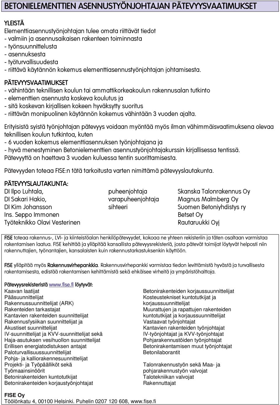 PÄTEVYYSVAATIMUKSET - vähintään teknillisen koulun tai ammattikorkeakoulun rakennusalan tutkinto - elementtien asennusta koskeva koulutus ja - sitä koskevan kirjallisen kokeen hyväksytty suoritus -