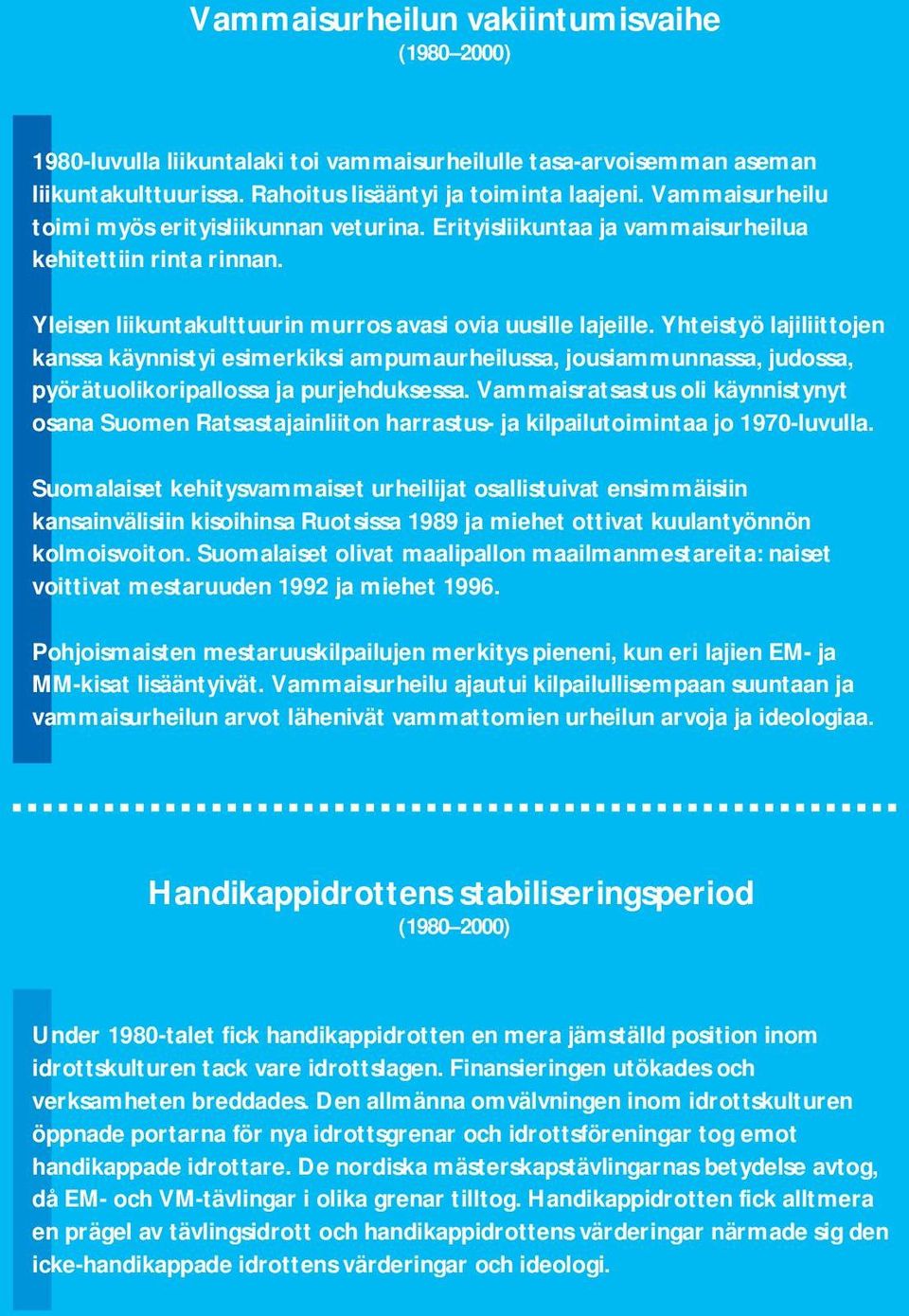 Yhteistyö lajiliittojen kanssa käynnistyi esimerkiksi ampumaurheilussa, jousiammunnassa, judossa, pyörätuolikoripallossa ja purjehduksessa.