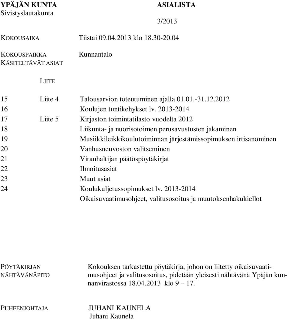 2013-2014 17 Liite 5 Kirjaston toimintatilasto vuodelta 2012 18 Liikunta- ja nuorisotoimen perusavustusten jakaminen 19 Musiikkileikkikoulutoiminnan järjestämissopimuksen irtisanominen 20