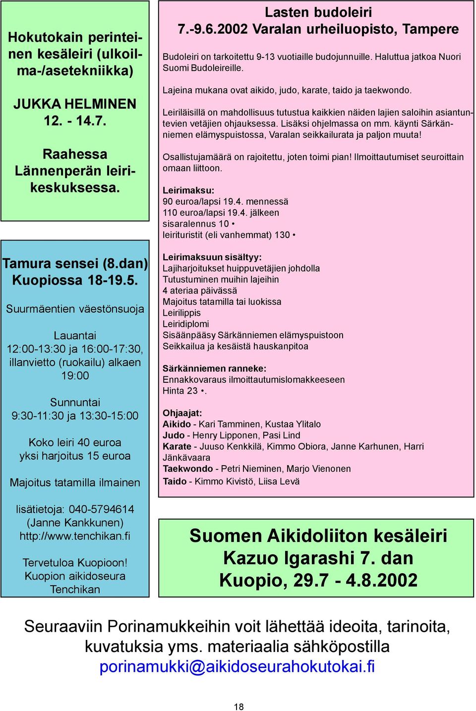 ilmainen lisätietoja: 040-5794614 (Janne Kankkunen) http://www.tenchikan.fi Tervetuloa Kuopioon! Kuopion aikidoseura Tenchikan Lasten budoleiri 7.-9.6.2002 Varalan urheiluopisto, Tampere Budoleiri on tarkoitettu 9-13 vuotiaille budojunnuille.