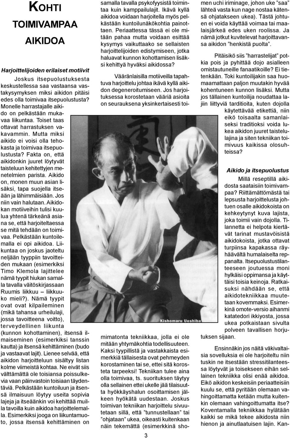 Fakta on, että aikidonkin juuret löytyvät taisteluun kehitettyjen menetelmien parista. Aikido on, monen muun asian lisäksi, tapa suojella itseään ja lähimmäisiään. Jos niin vain halutaan.