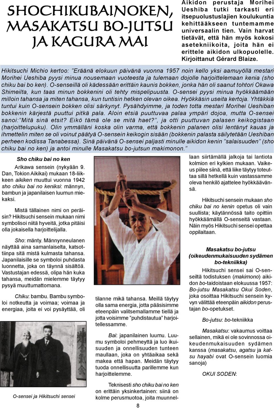 Hikitsuchi Michio kertoo: Eräänä elokuun päivänä vuonna 1957 noin kello yksi aamuyöllä mestari Morihei Ueshiba pyysi minua nousemaan vuoteesta ja tulemaan dojolle harjoittelemaan kenia (sho chiku bai