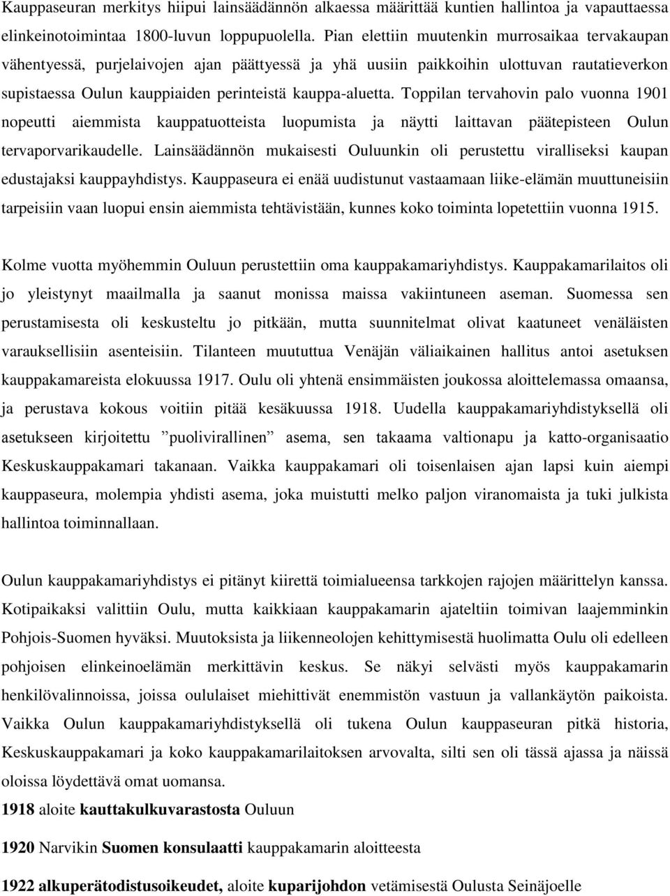 Toppilan tervahovin palo vuonna 1901 nopeutti aiemmista kauppatuotteista luopumista ja näytti laittavan päätepisteen Oulun tervaporvarikaudelle.