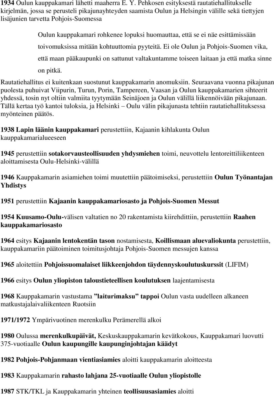 rohkenee lopuksi huomauttaa, että se ei näe esittämissään toivomuksissa mitään kohtuuttomia pyyteitä.