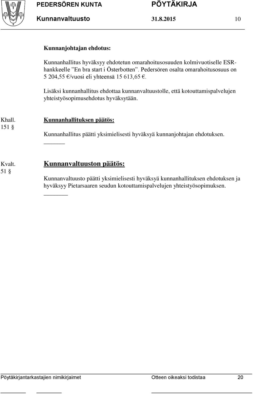 Lisäksi kunnanhallitus ehdottaa kunnanvaltuustolle, että kotouttamispalvelujen yhteistyösopimusehdotus hyväksytään. Khall.