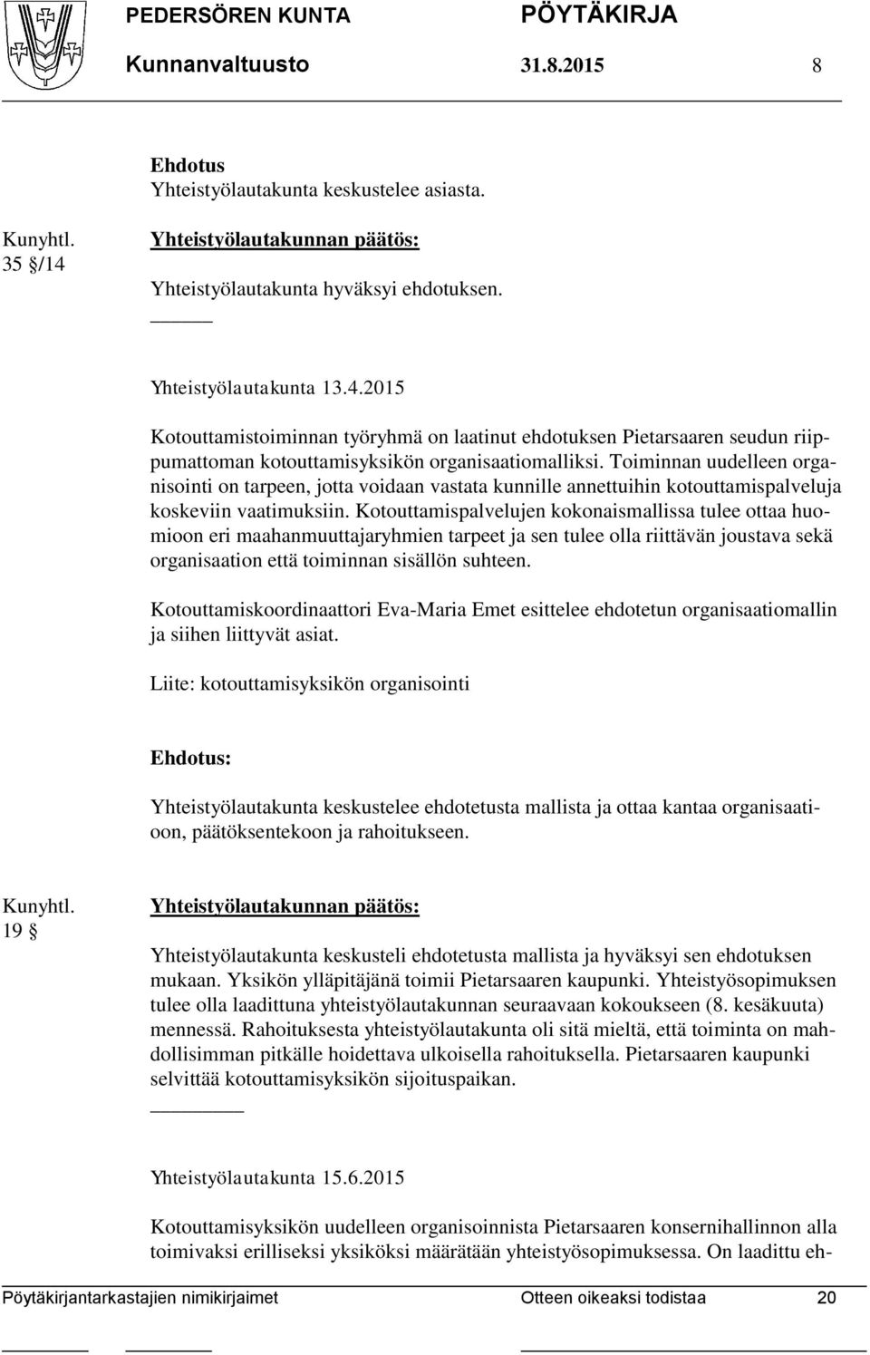 2015 Kotouttamistoiminnan työryhmä on laatinut ehdotuksen Pietarsaaren seudun riippumattoman kotouttamisyksikön organisaatiomalliksi.