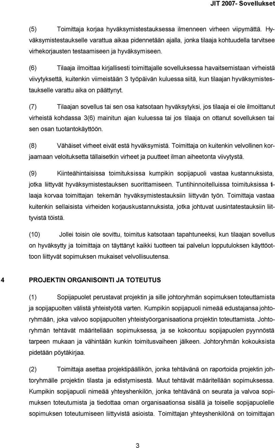 (6) Tilaaja ilmoittaa kirjallisesti toimittajalle sovelluksessa havaitsemistaan virheistä viivytyksettä, kuitenkin viimeistään 3 työpäivän kuluessa siitä, kun tilaajan hyväksymistestaukselle varattu