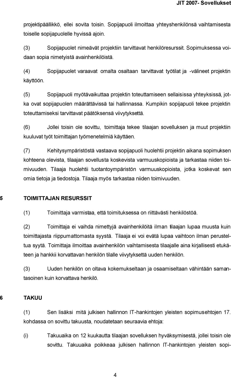 (5) Sopijapuoli myötävaikuttaa projektin toteuttamiseen sellaisissa yhteyksissä, jotka ovat sopijapuolen määrättävissä tai hallinnassa.