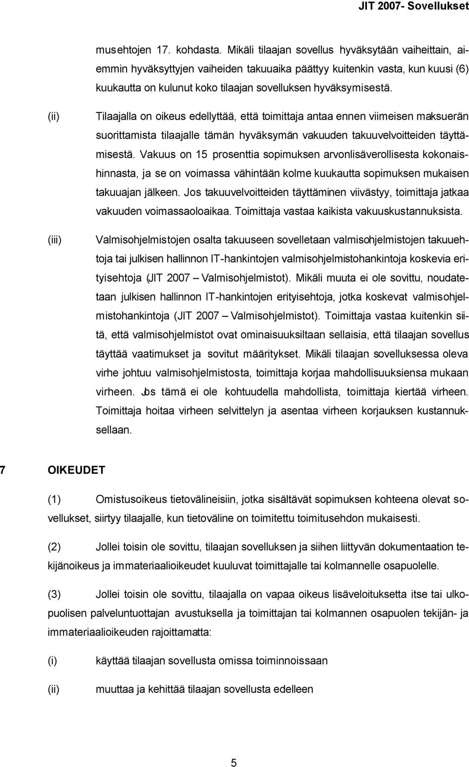 (ii) (iii) Tilaajalla on oikeus edellyttää, että toimittaja antaa ennen viimeisen maksuerän suorittamista tilaajalle tämän hyväksymän vakuuden takuuvelvoitteiden täyttämisestä.