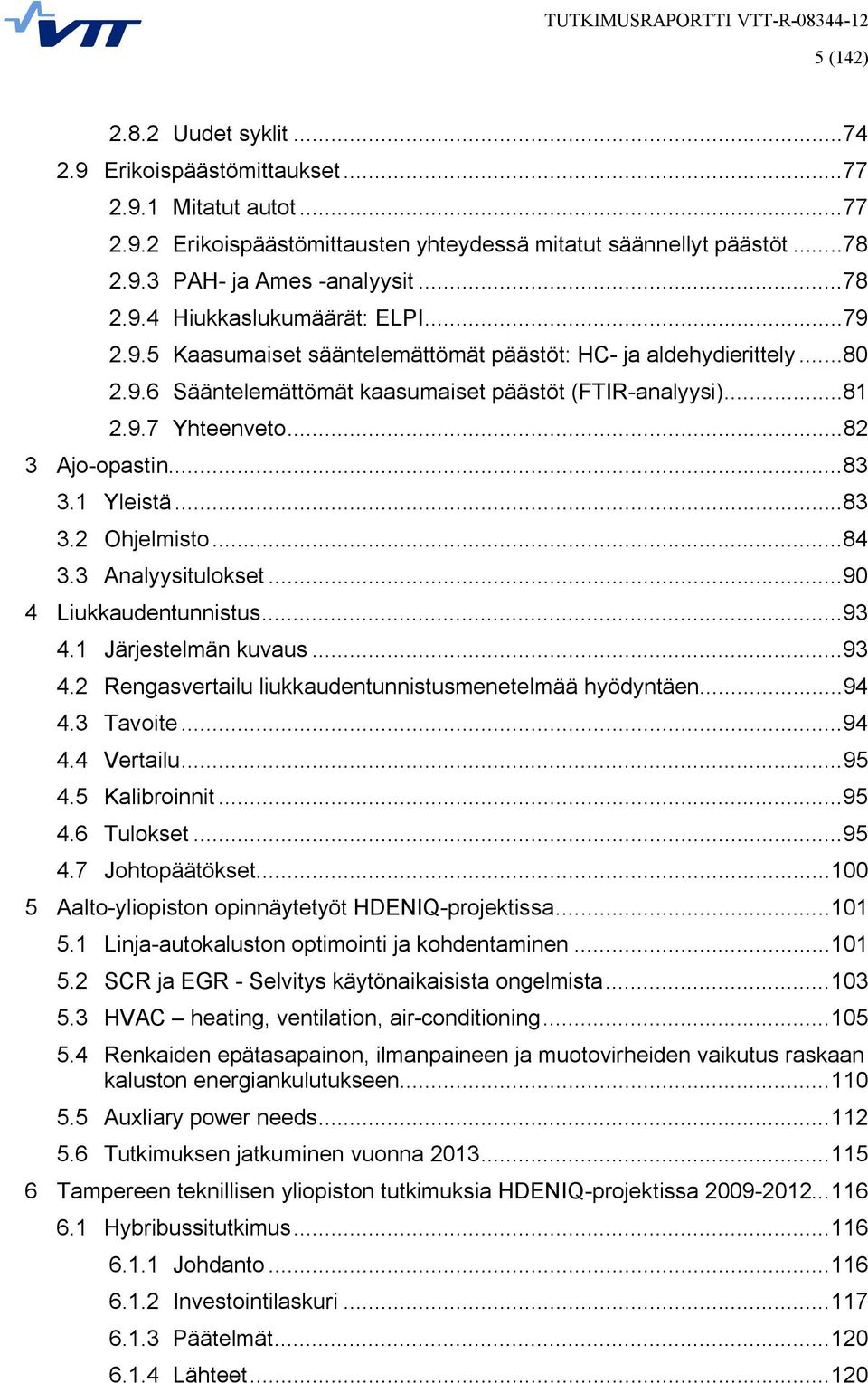 .. 82 3 Ajo-opastin... 83 3.1 Yleistä... 83 3.2 Ohjelmisto... 84 3.3 Analyysitulokset... 90 4 Liukkaudentunnistus... 93 4.1 Järjestelmän kuvaus... 93 4.2 Rengasvertailu liukkaudentunnistusmenetelmää hyödyntäen.