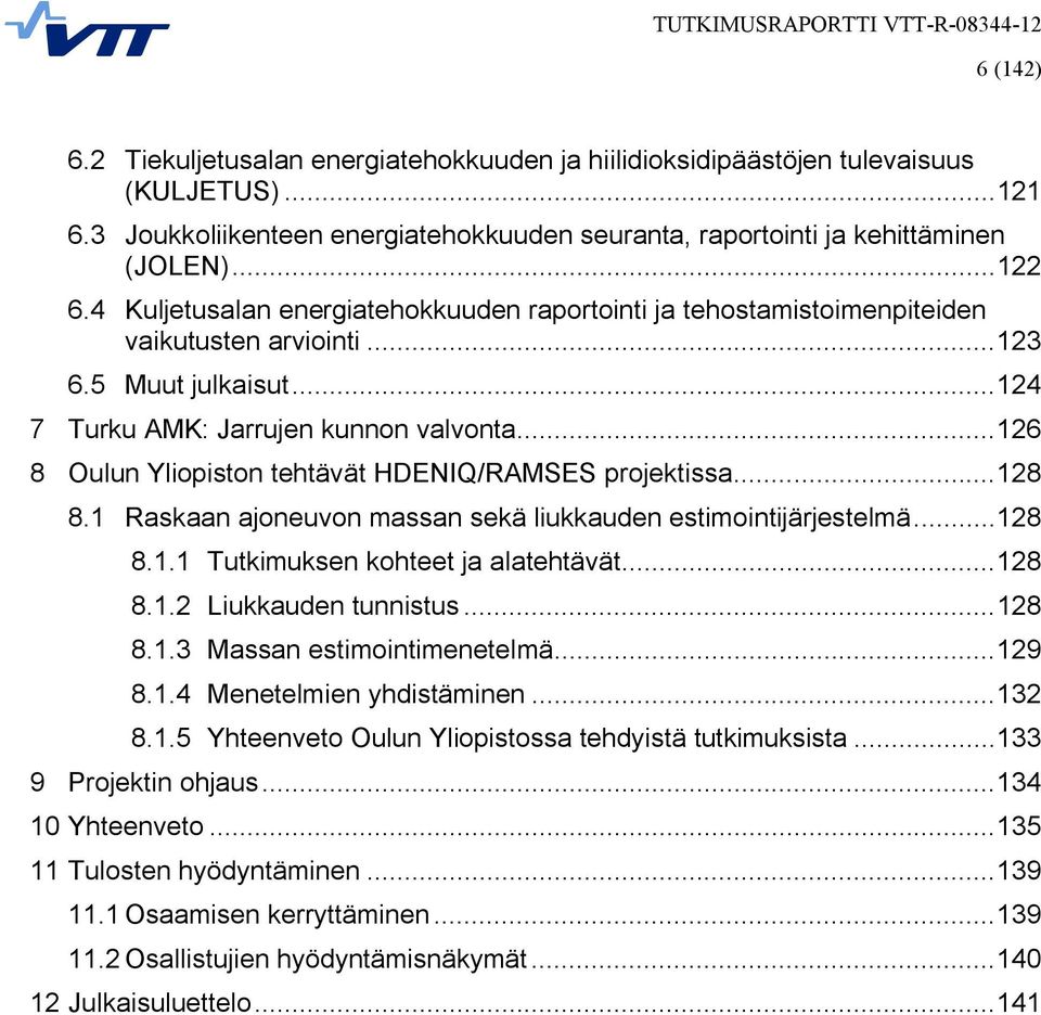 .. 126 8 Oulun Yliopiston tehtävät HDENIQ/RAMSES projektissa... 128 8.1 Raskaan ajoneuvon massan sekä liukkauden estimointijärjestelmä... 128 8.1.1 Tutkimuksen kohteet ja alatehtävät... 128 8.1.2 Liukkauden tunnistus.